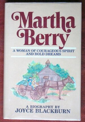 Martha Berry, a Woman of Courageous Spirit and Bold Dreams: A Biography by Joyce Blackburn