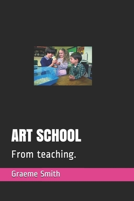 Art School: From teaching. by Graeme Smith