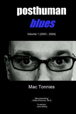 Posthuman Blues: Dispatches From a World on the Cusp of Terminal Dissolution by Mac Tonnies