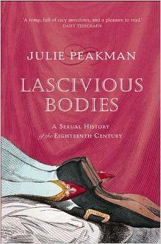 Lascivious Bodies: A Sexual History of the Eighteenth Century by Julie Peakman