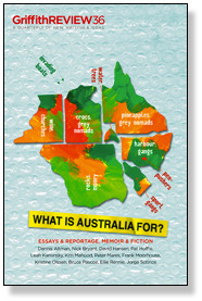 Griffith Review 36: What Is Australia For? by Jim Davidson, Julianne Schultz, Kim Mahood, Frank Moorhouse