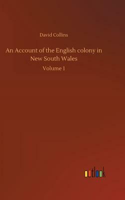 An Account of the English Colony in New South Wales by David Collins