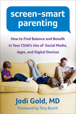 Screen-Smart Parenting: How to Find Balance and Benefit in Your Child's Use of Social Media, Apps, and Digital Devices by Jodi Gold