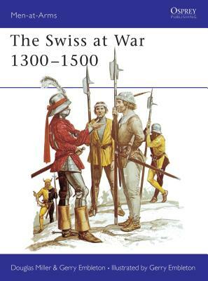 The Swiss at War 1300-1500 by Douglas Miller