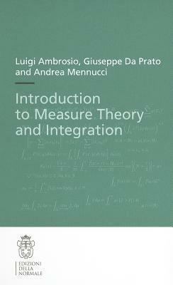 Introduction to Measure Theory and Integration by Giuseppe Da Prato, Luigi Ambrosio, Andrea Mennucci