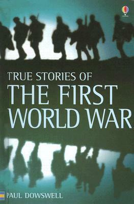 True Stories of the First World War by Paul Dowswell