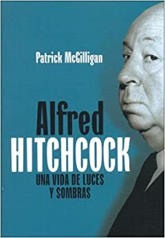 Alfred Hitchcock / Alfred Hitchcock: Una Vida De Luces Y Sombras / A Life of Darkness and Light by Patrick McGilligan