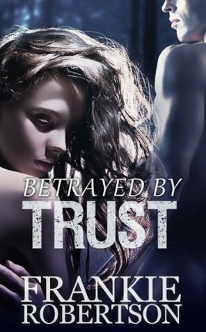 Betrayed by Trust by Frankie Robertson