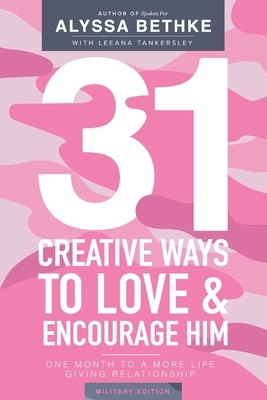 31 Creative Ways To Love and Encourage Him (Military Edition): One Month To a More Life Giving Relationship (31 Day Challenge Military Edition) (Volum by Jefferson Bethke, Alyssa Bethke