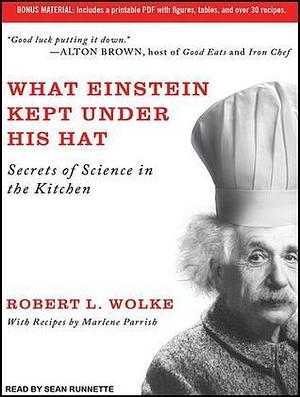 What Einstein Kept Under His Hat: Secrets of Science in the Kitchen, Library Edition by Robert L. Wolke, Sean Runnette, Marlene Parrish