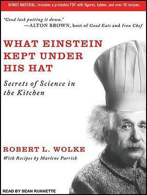 What Einstein Kept Under His Hat: Secrets of Science in the Kitchen, Library Edition by Robert L. Wolke, Marlene Parrish, Sean Runnette