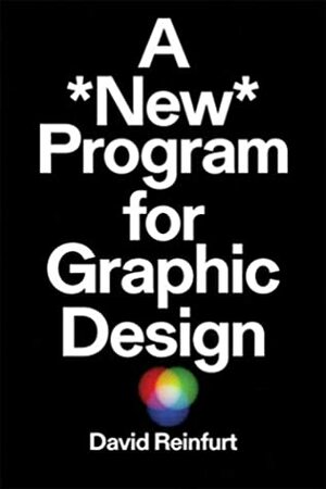 A New Program for Graphic Design by David Reinfurt, Ellen Lupton, Adam Michaels
