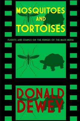 Mosquitoes and Tortoises: Flights and Crawls on the Fringes of the Mass Media by Donald Dewey