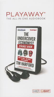 The Undercover Economist Strikes Back: How to Run - Or Ruin - An Economy by Tim Harford