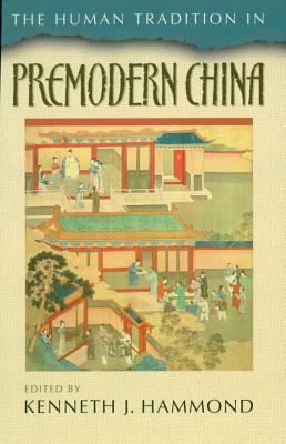 The Human Tradition in Premodern China by Anne Gerritsen, Ina Asim, Anthony Deblasi, Minna Haapanen, Paul Rakita Goldin, Kenneth J. Hammond, Howard L. Goodman, Robert W. Foster, Peter Ditmanson, Andrew Meyer