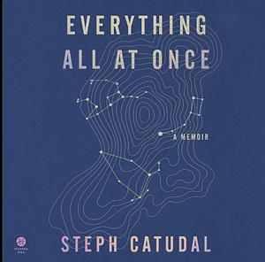 Everything All at Once: A Memoir by Stephanie Catudal