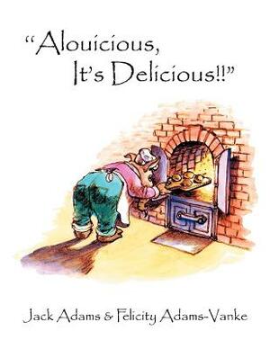 ''Alouicious, It's Delicious!! by Jack Adams, Felicity Adams-Vanke