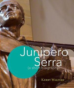 Junipero Serra: A Short Biography by Kerry Walters