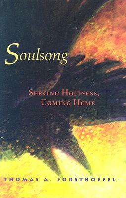 Soulsong: Seeking Holiness, Coming Home by Thomas A. Forsthoefel