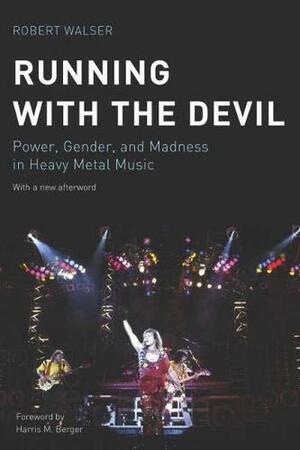 Running with the Devil: Power, Gender, and Madness in Heavy Metal Music by Robert Walser