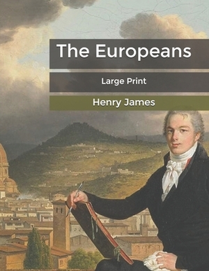 The Europeans: Large Print by Henry James