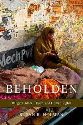 Beholden: Religion, Global Health, and Human Rights by Susan R. Holman