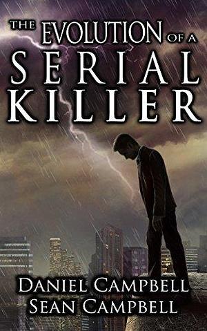 The Evolution of a Serial Killer: He's on the hunt for the perfect killer: himself. by Sean Campbell, Daniel Campbell, Daniel Campbell