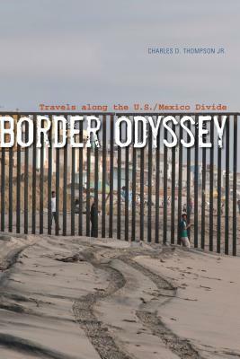 Border Odyssey: Travels Along the U.S./Mexico Divide by Charles D. Thompson Jr.