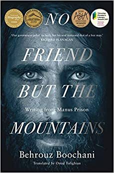 No Friend but the Mountains: Writing from Manus Prison by Behrouz Boochani