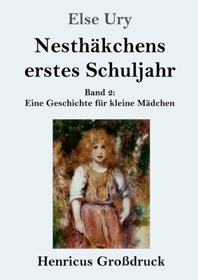 Nesthäkchens erstes Schuljahr (Großdruck): Band 2 Eine Geschichte für kleine Mädchen by Else Ury