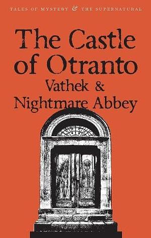 The Castle of Otranto; Vathek & Nightmare Abbey by William Hale Beckford, Thomas Love Peacockk, Baron Horatio Walpole Walpole