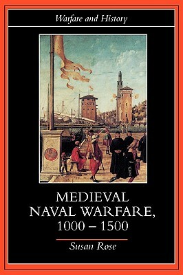 Medieval Naval Warfare 1000-1500 by Susan Rose