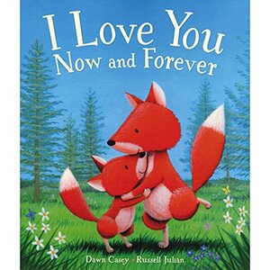 I Love You Now and Forever by Dawn Casey, Russell Julian