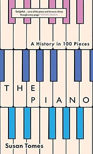 The Piano: A History in 100 Pieces by Susan Tomes