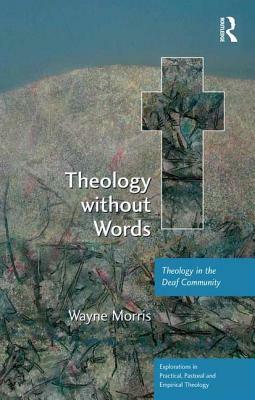 Theology without Words: Theology in the Deaf Community by Wayne Morris