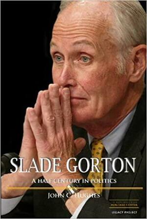 Slade Gorton: A Half Century in Politics by John C. Hughes