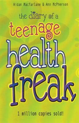 The Diary of a Teenage Health Freak by Aidan Macfarlane, Ann McPherson