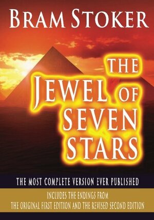 The Jewel Of Seven Stars - The Most Complete Version Ever Published: Includes The Endings From The Original First Edition And The Revised Second Edition by Bram Stoker