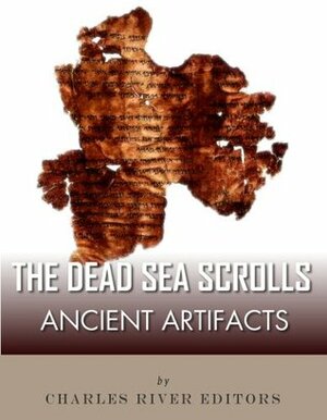 Ancient Artifacts: The Dead Sea Scrolls by Charles River Editors