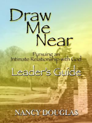 Draw Me Near, Leader's Guide by Nancy Douglas