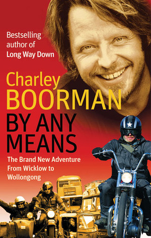 By Any Means: The Brand New Adventure from Wicklow to Wollongong by Charley Boorman