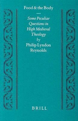 Food and the Body: Some Peculiar Questions in High Medieval Theology by Reynolds