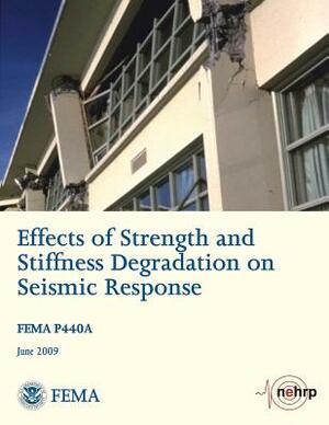 Effects of Strength and Stiffness Degradation on Seismic Response (FEMA P440A / June 2009) by Federal Emergency Management Agency, U. S. Department of Homeland Security