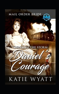 Through The Storm Daniel's Courage: Clean and Wholesome by Katie Wyatt