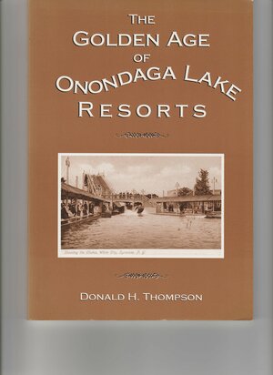 The Golden Age of Onondaga Lake Resorts by Donald H. Thompson