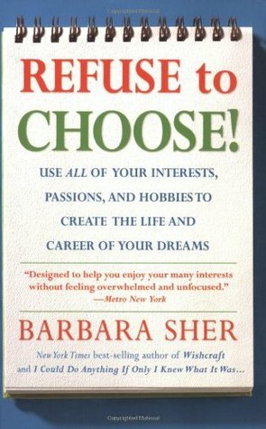 Refuse To Choose: What Do I Do When I Want To Do Everything by Barbara Sher