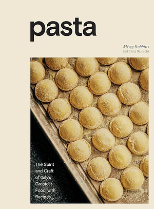 Pasta: The Spirit and Craft of Italy's Greatest Food, with Recipes [a Cookbook] by Talia Baiocchi, Missy Robbins