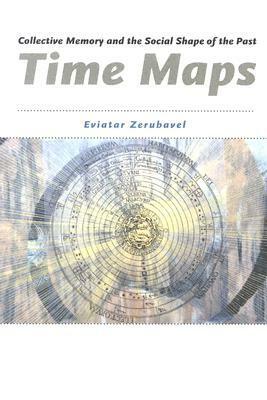 Time Maps: Collective Memory and the Social Shape of the Past by Eviatar Zerubavel