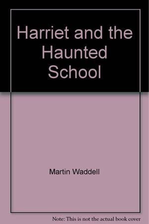 Harriet and the Haunted School by Martin Waddell