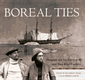 Boreal Ties: Photographs and Two Diaries of the 1901 Peary Relief Expedition by Kim Fairley, Kim Fairley Gillis, Silas Hibbard Ayer III